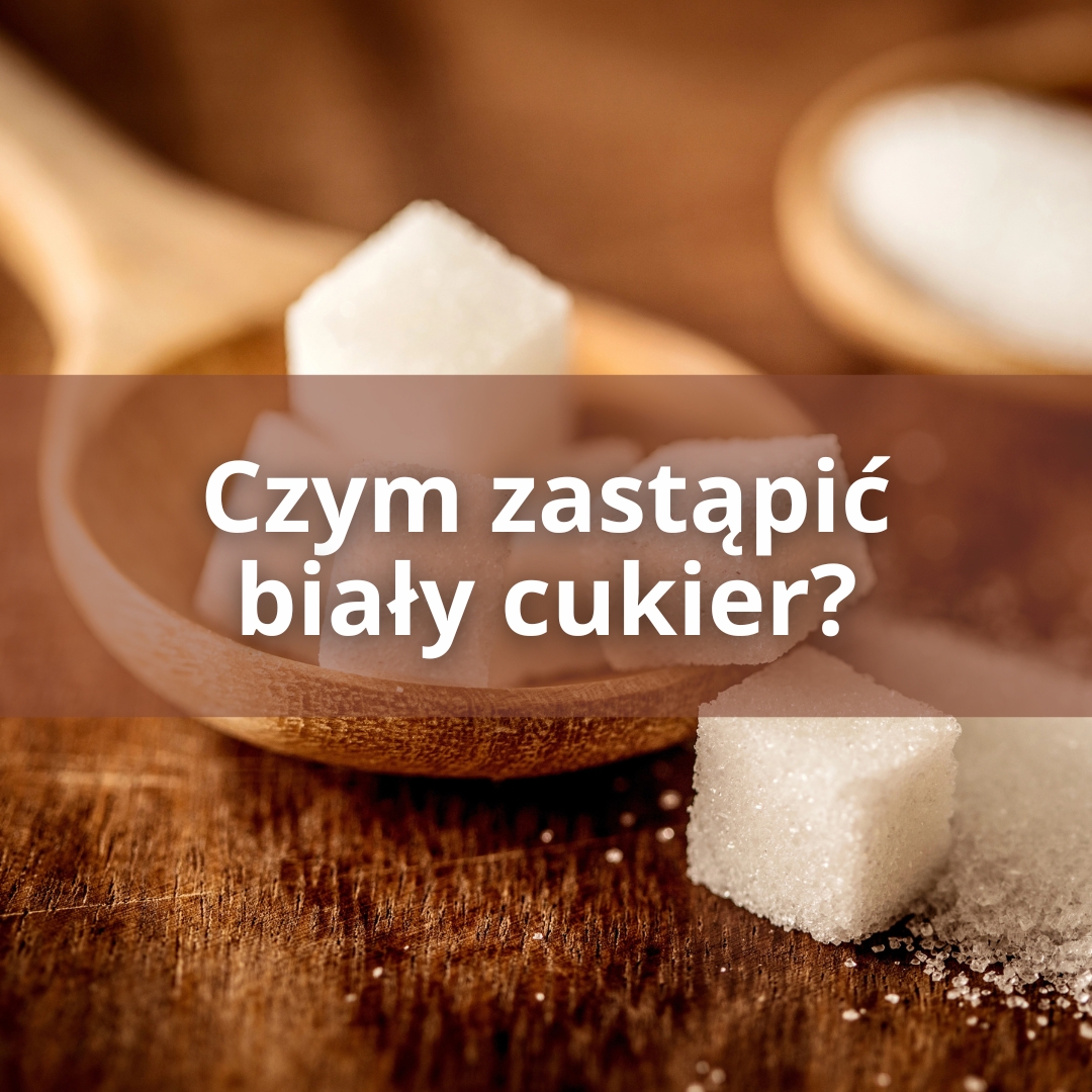 Czym zastąpić biały cukier?